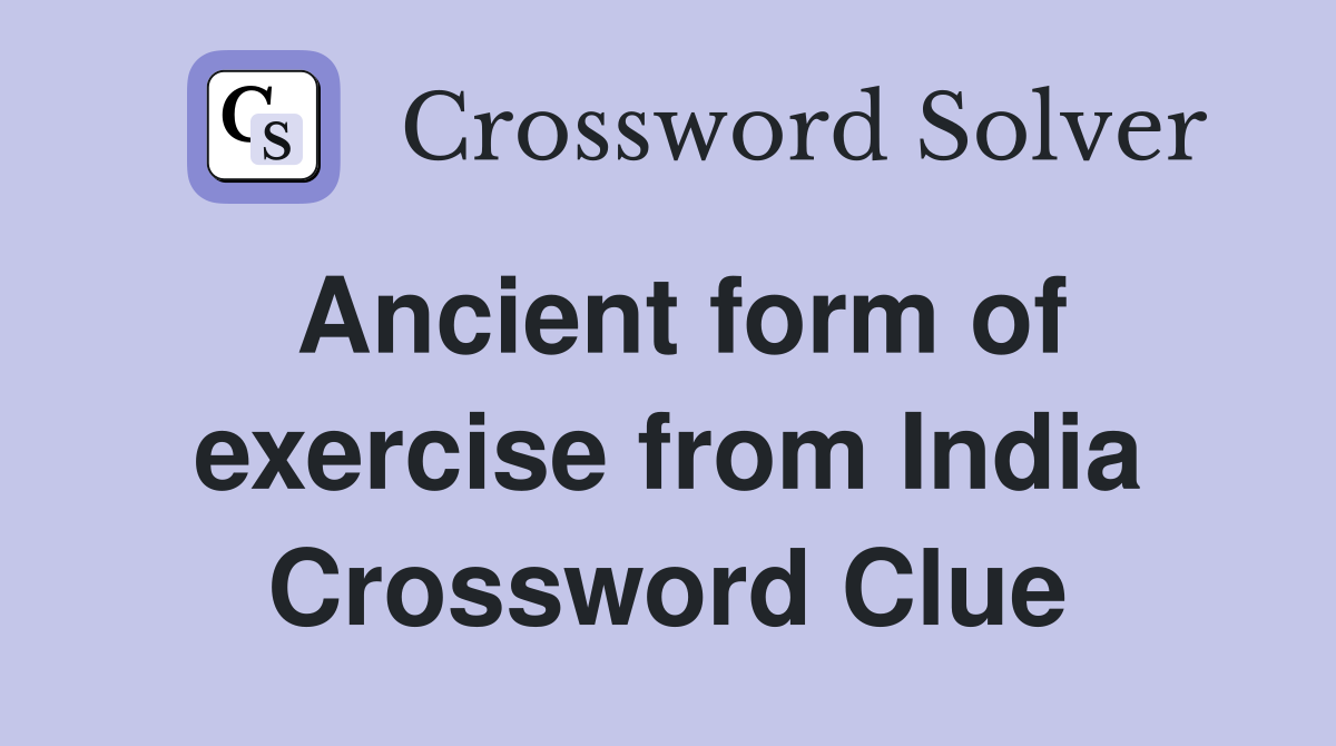 Ancient form of exercise from India Crossword Clue