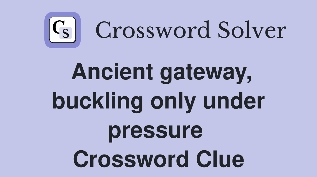 Ancient gateway, buckling only under pressure  Crossword Clue