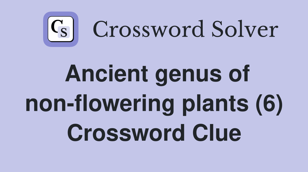 Ancient genus of non-flowering plants (6) Crossword Clue