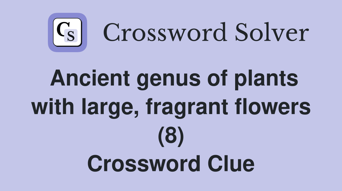 Ancient genus of plants with large, fragrant flowers (8) Crossword Clue