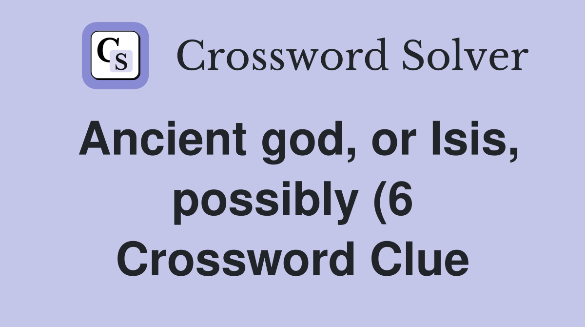Ancient god or Isis possibly (6) Crossword Clue Answers Crossword Ancient god or Isis possibly (6) Crossword Clue Answers Crossword