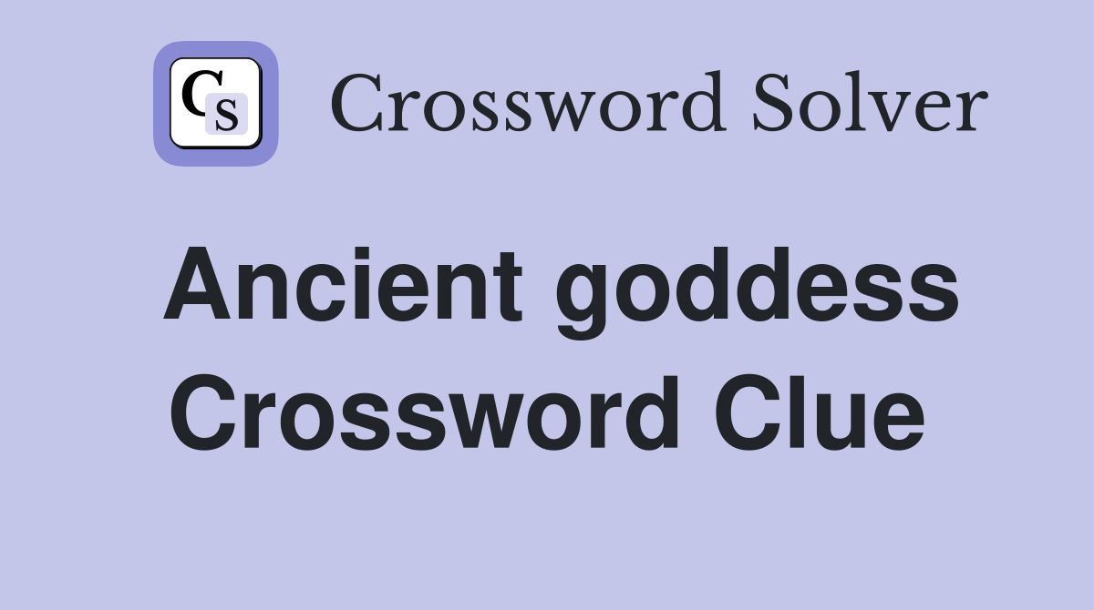 Ancient goddess Crossword Clue