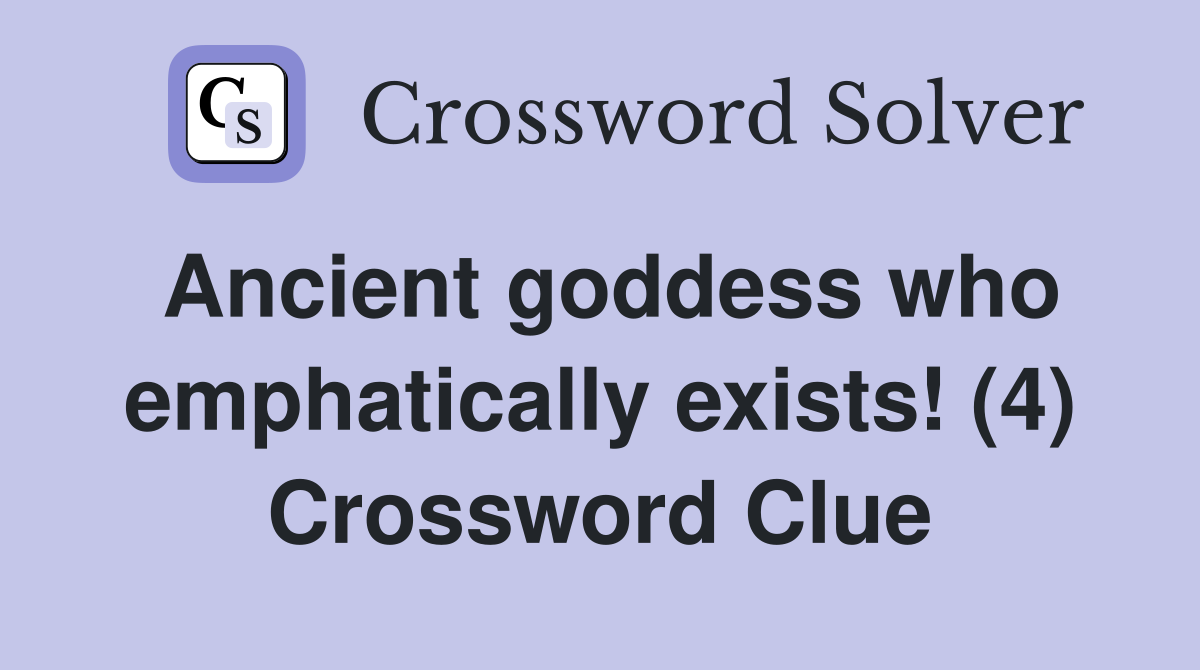Ancient goddess who emphatically exists! (4) Crossword Clue