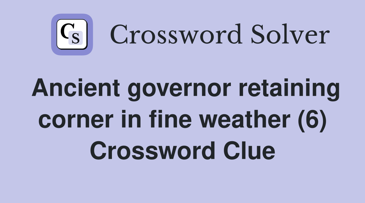 Ancient governor retaining corner in fine weather (6) Crossword Clue