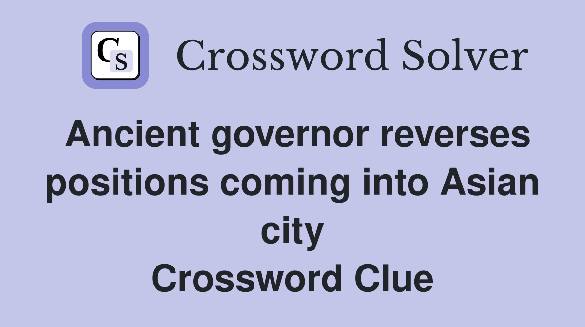 Ancient governor reverses positions coming into Asian city Crossword Clue
