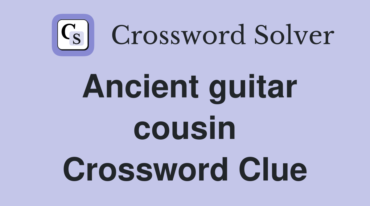 Ancient guitar cousin Crossword Clue