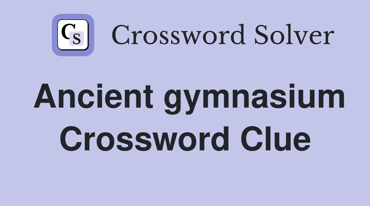Ancient gymnasium Crossword Clue
