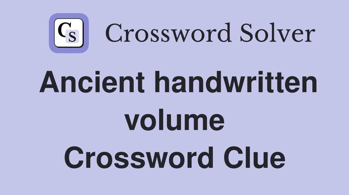 Ancient handwritten volume Crossword Clue