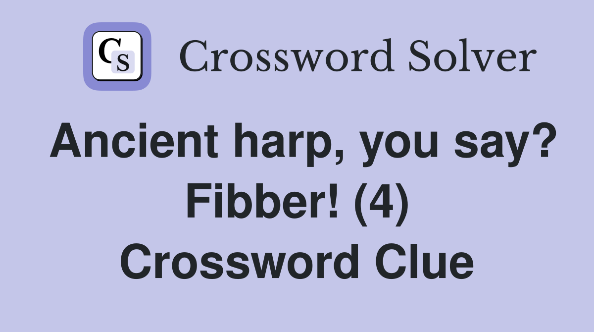 Ancient harp, you say? Fibber! (4) Crossword Clue