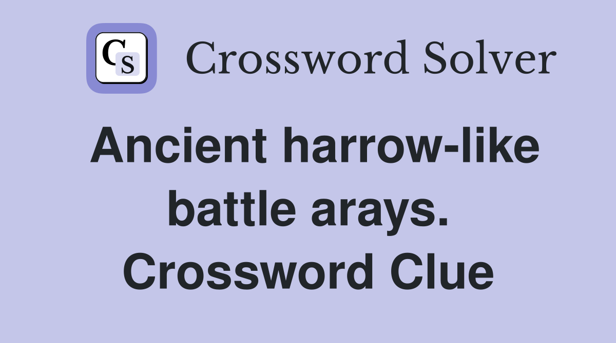 Ancient harrow-like battle arays. Crossword Clue