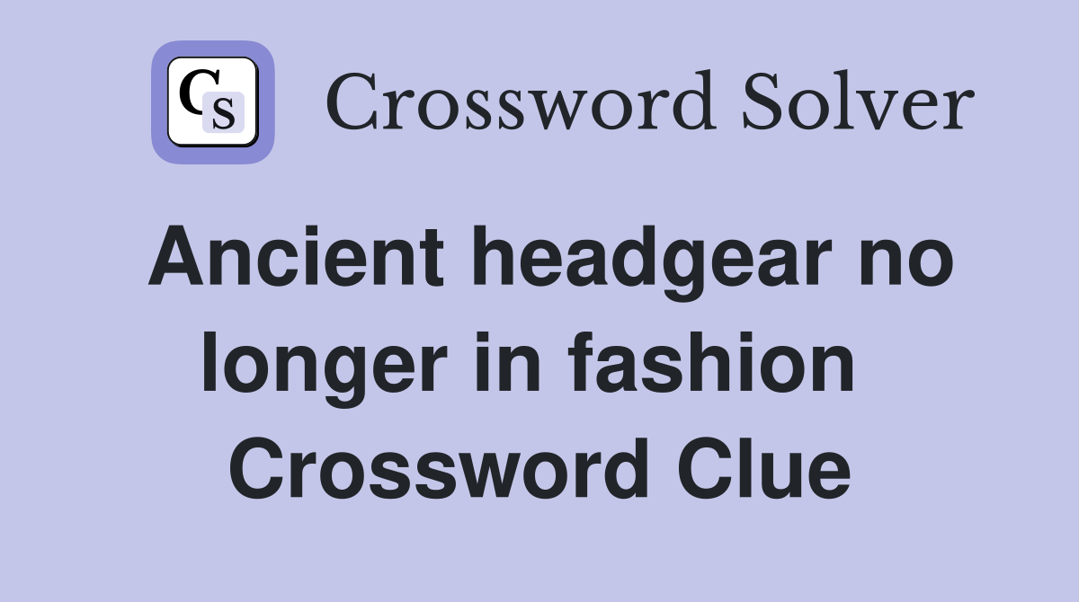 Ancient headgear no longer in fashion  Crossword Clue