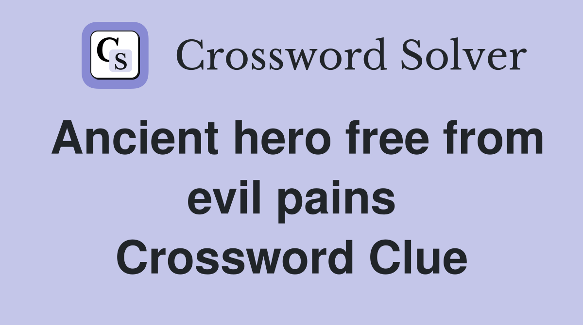 Ancient hero free from evil pains Crossword Clue