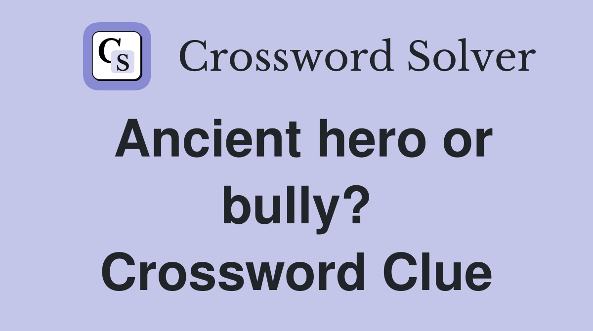 Ancient hero or bully? Crossword Clue