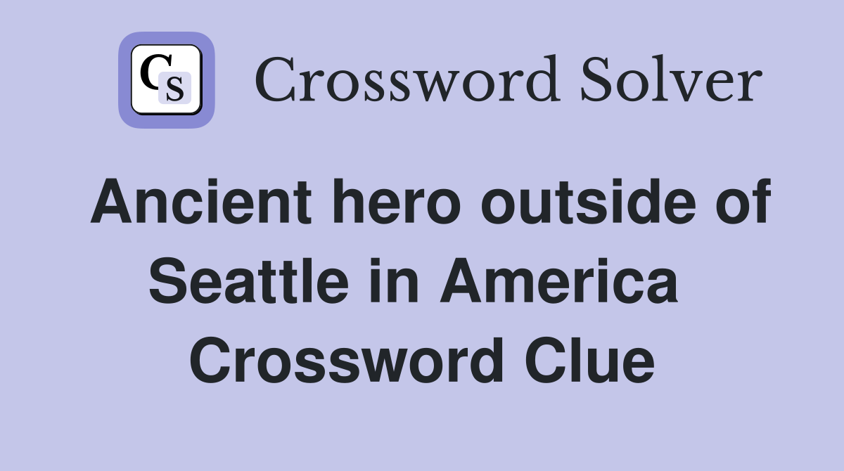 Ancient hero outside of Seattle in America  Crossword Clue