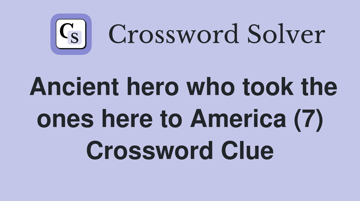 Ancient hero who took the ones here to America (7) Crossword Clue