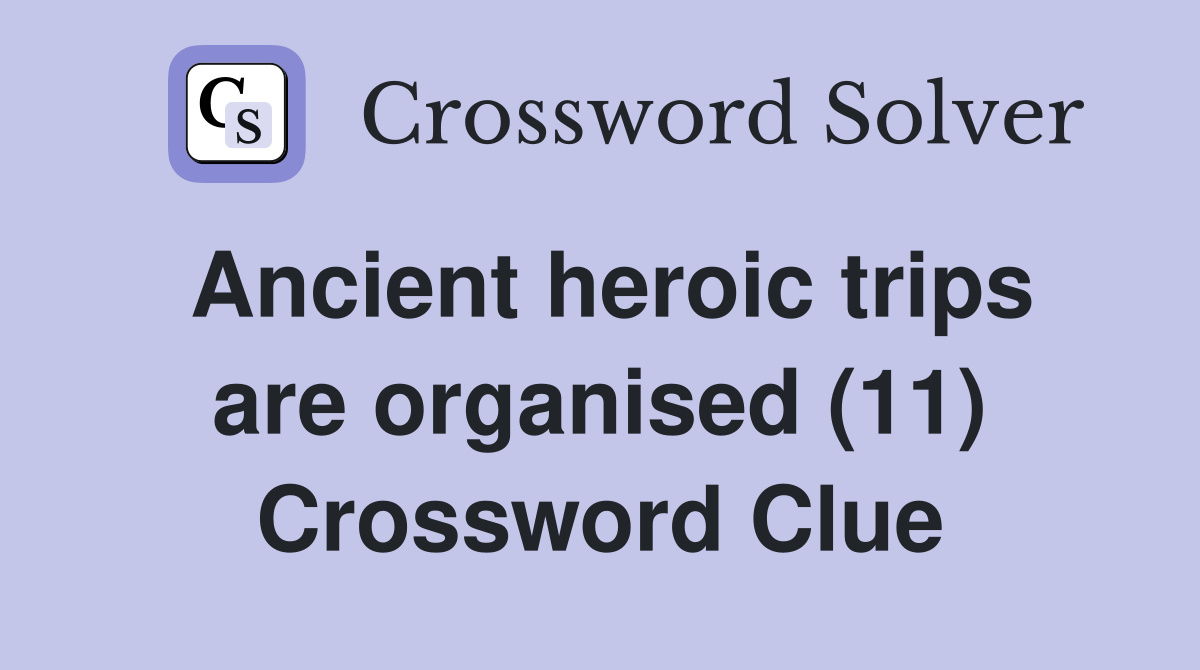 Ancient heroic trips are organised (11) Crossword Clue