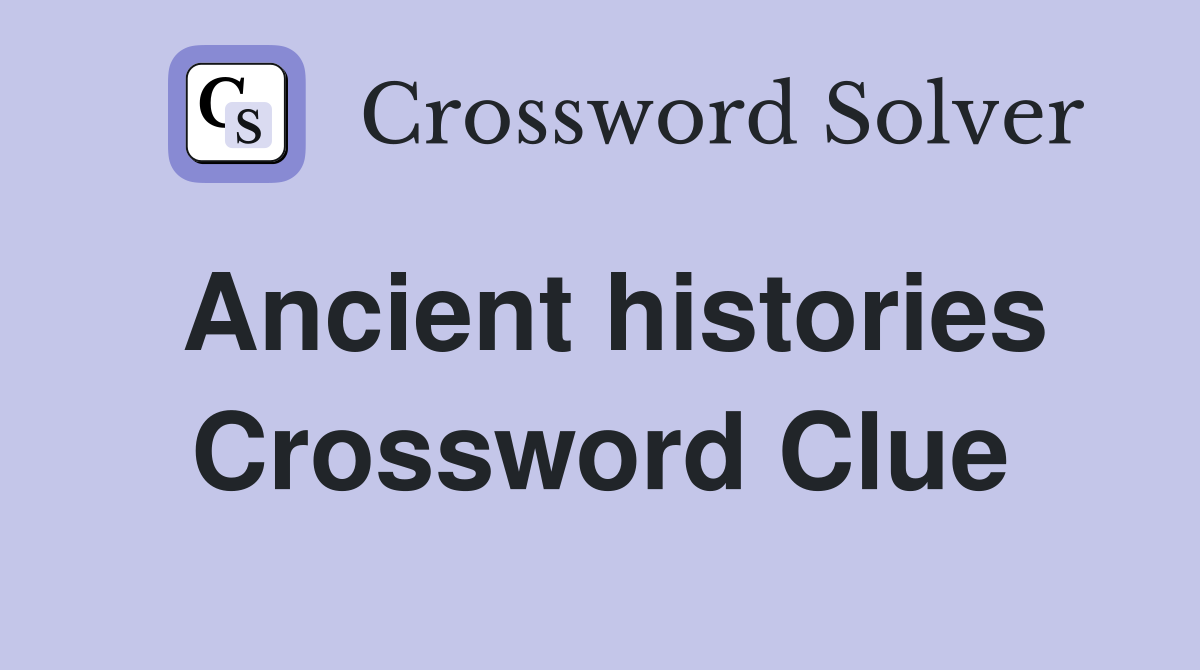 Ancient histories Crossword Clue
