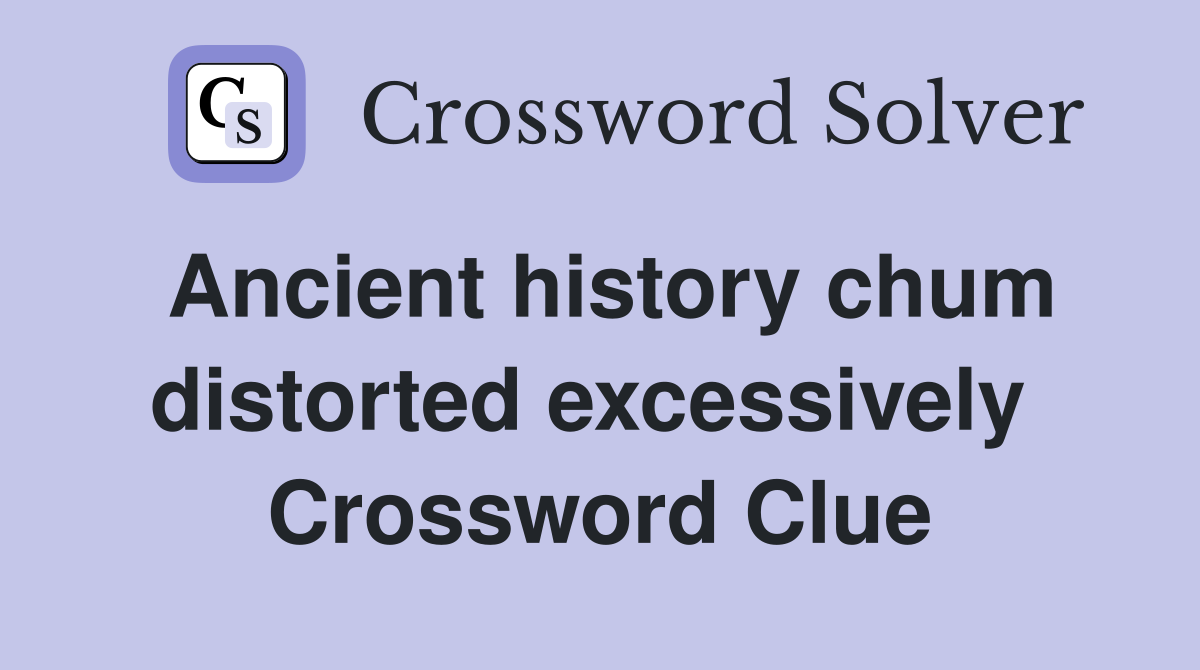 Ancient history chum distorted excessively  Crossword Clue