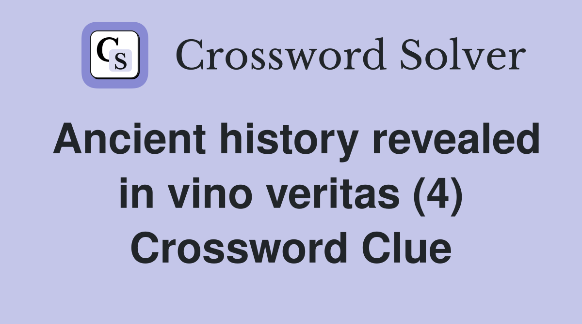Ancient history revealed in vino veritas (4) Crossword Clue