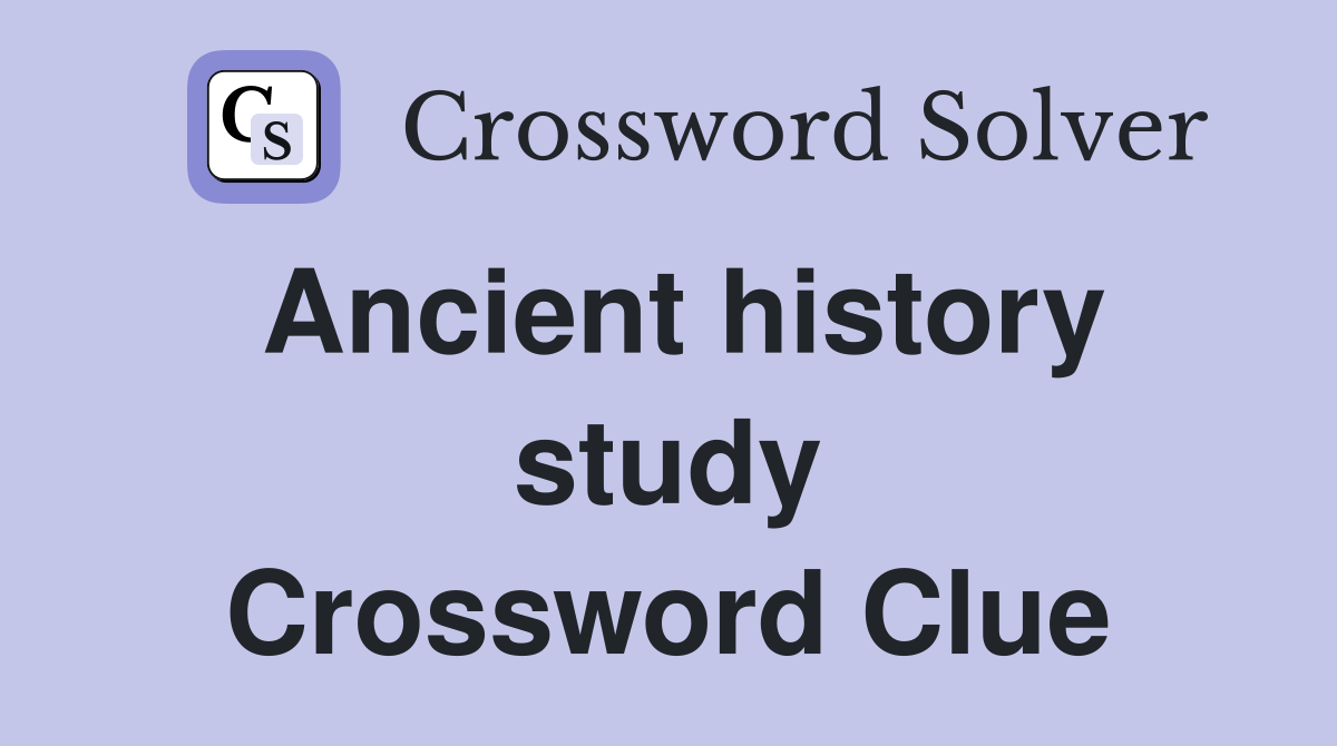 Ancient history study Crossword Clue