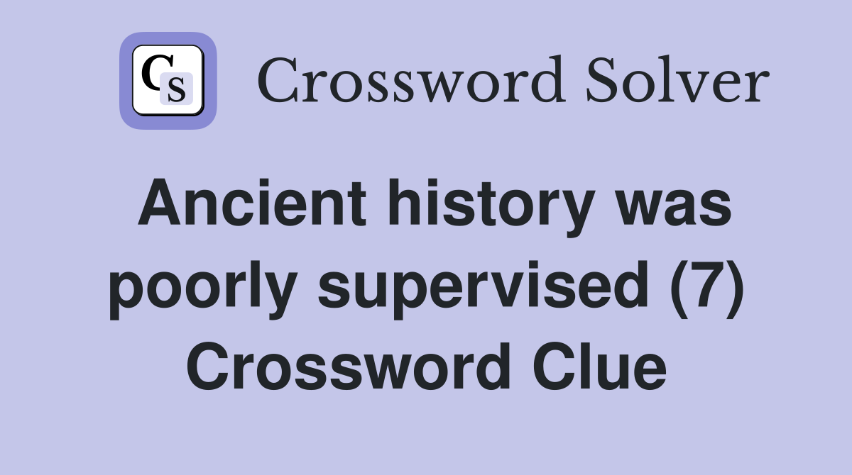 Ancient history was poorly supervised (7) Crossword Clue