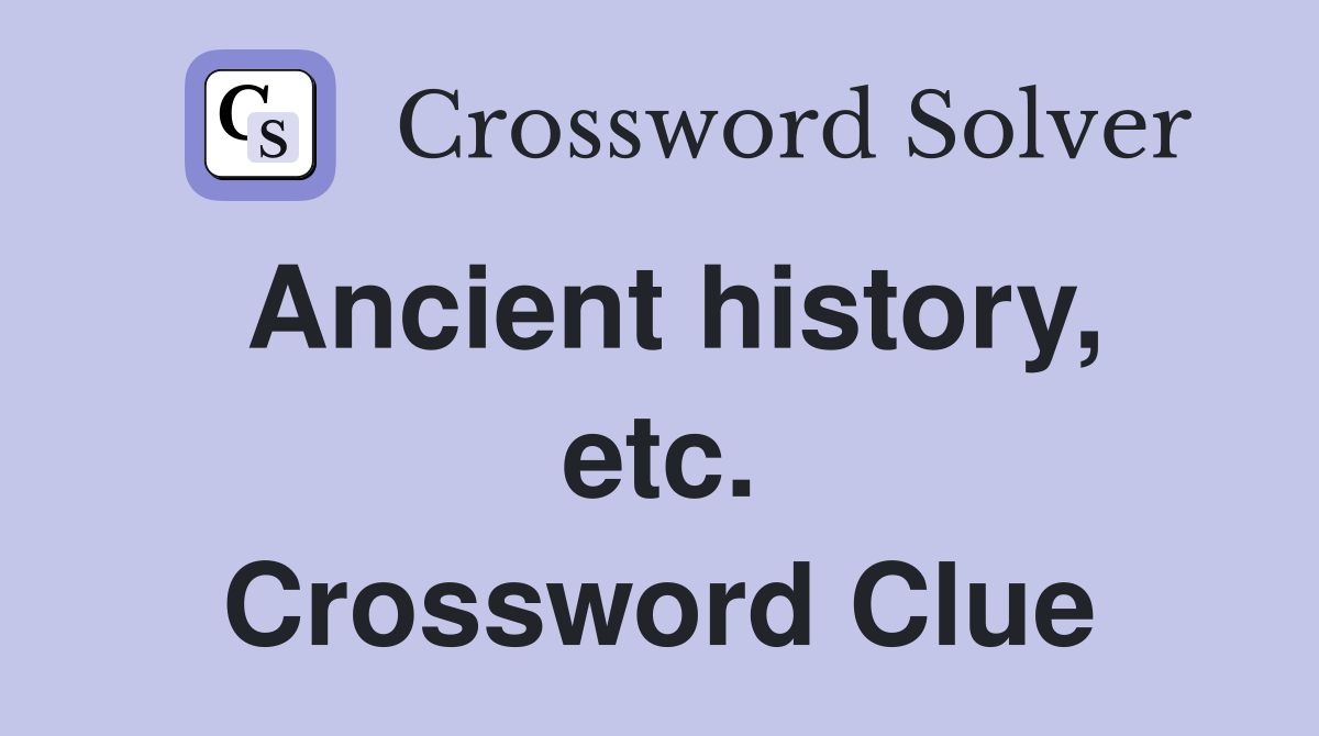 Ancient history, etc. Crossword Clue