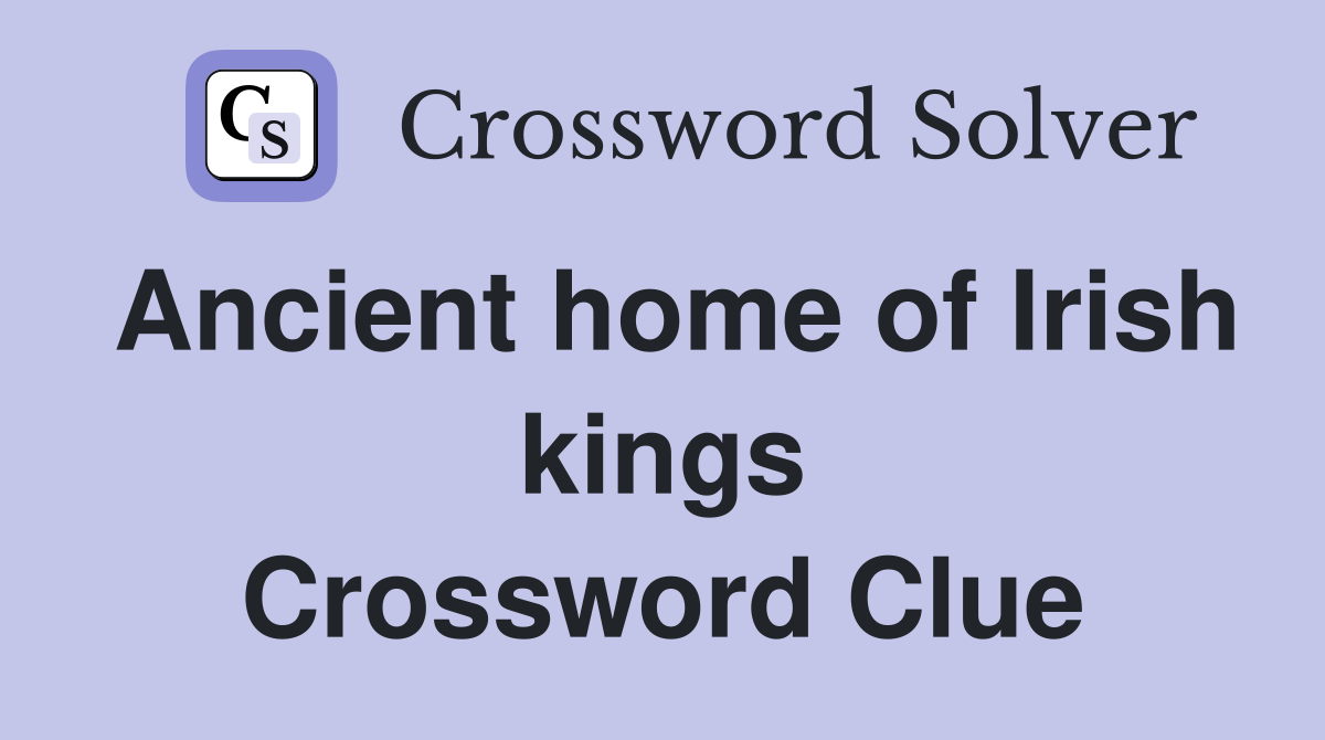 Ancient home of Irish kings Crossword Clue
