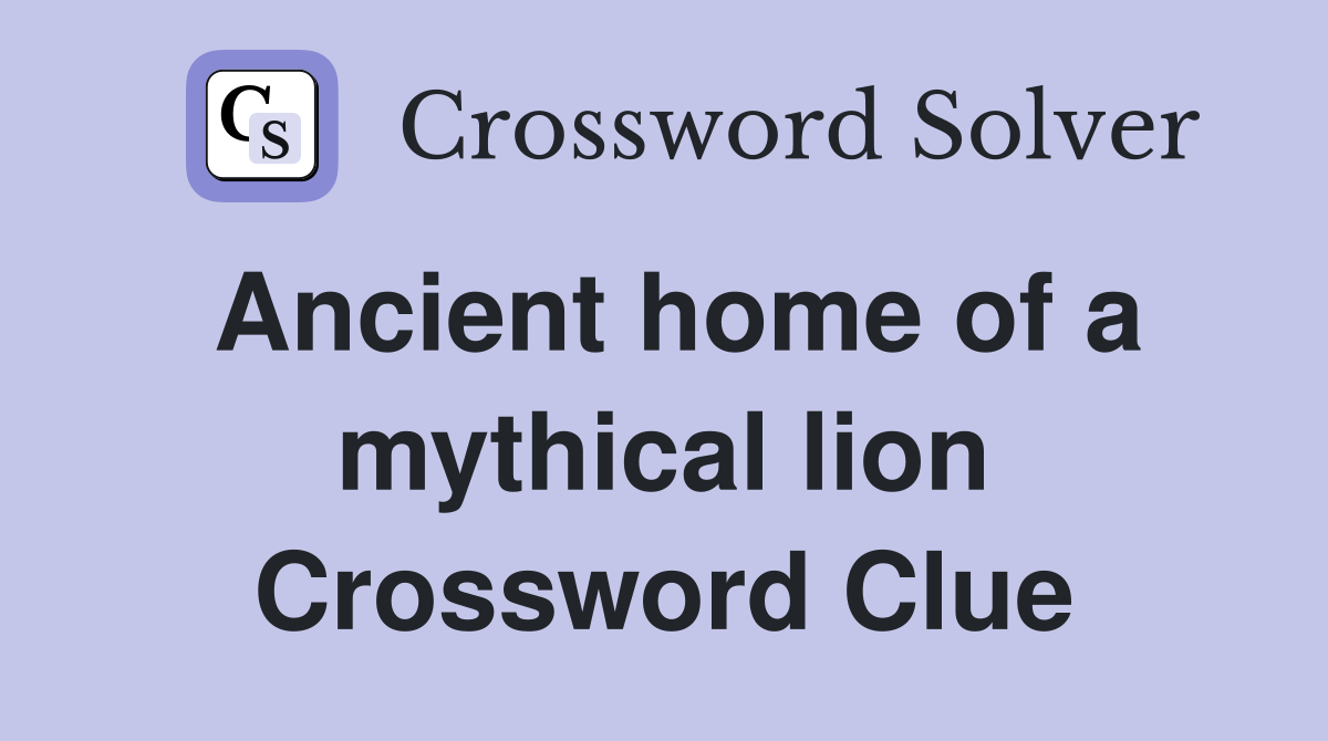 Ancient home of a mythical lion Crossword Clue