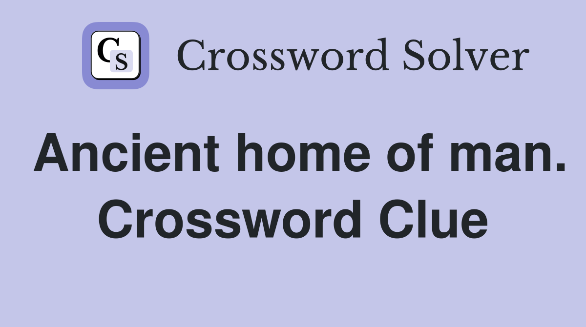 Ancient home of man. Crossword Clue