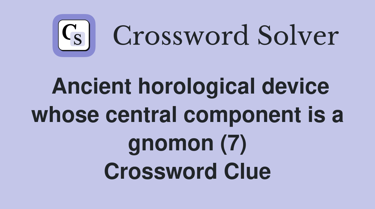 Ancient horological device whose central component is a gnomon (7) Crossword Clue