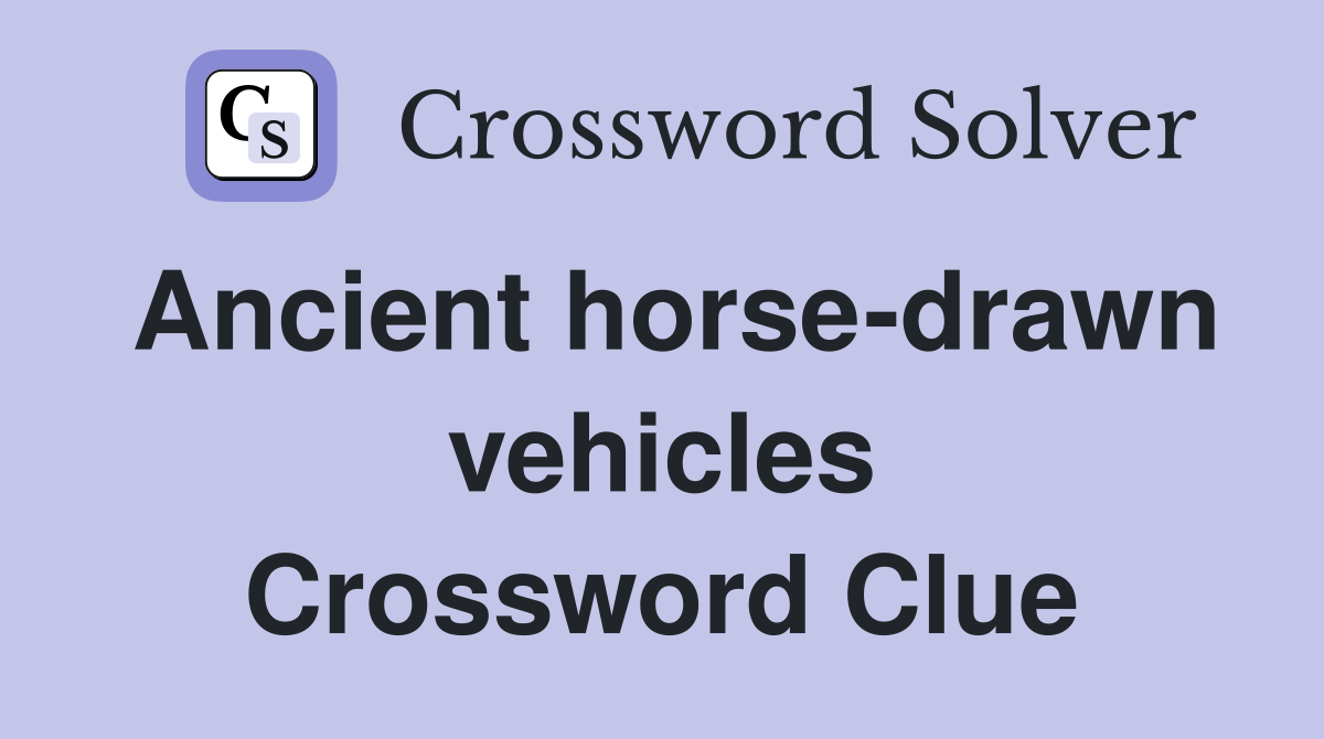 Ancient horse-drawn vehicles Crossword Clue