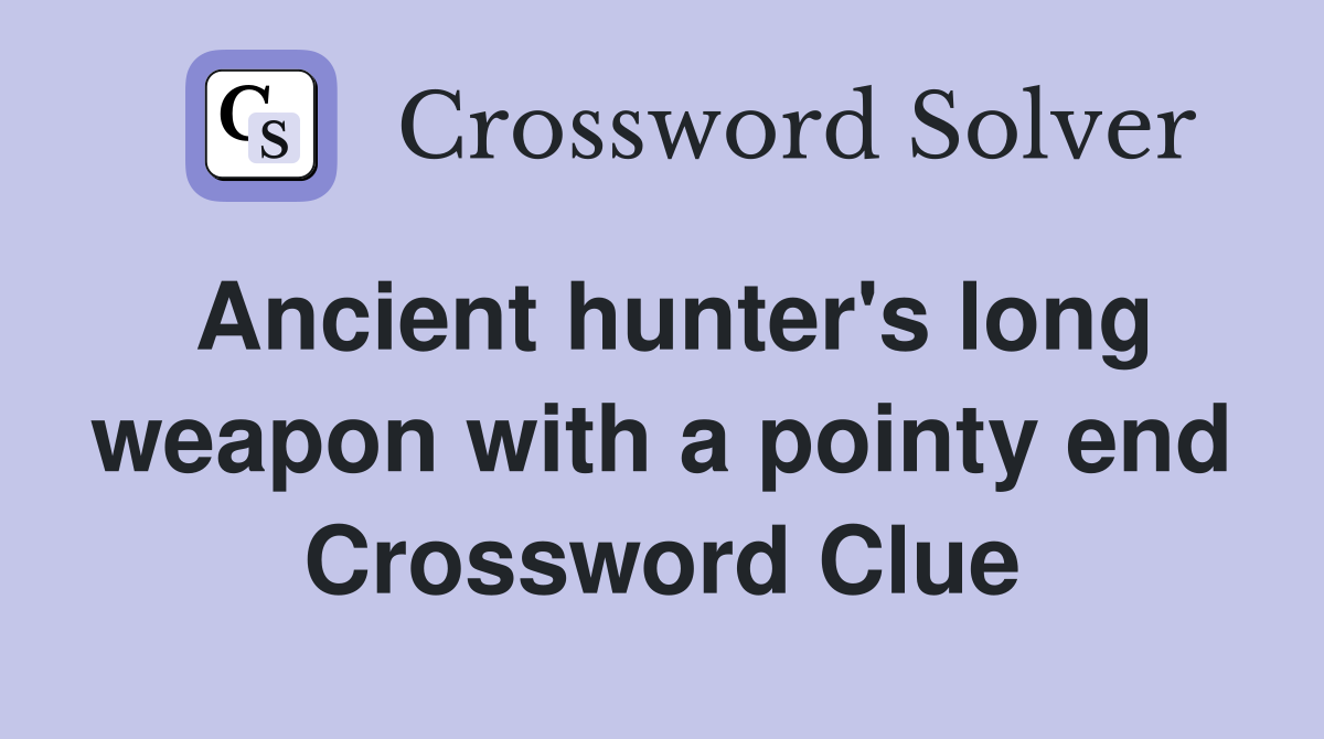 Ancient hunter's long weapon with a pointy end Crossword Clue
