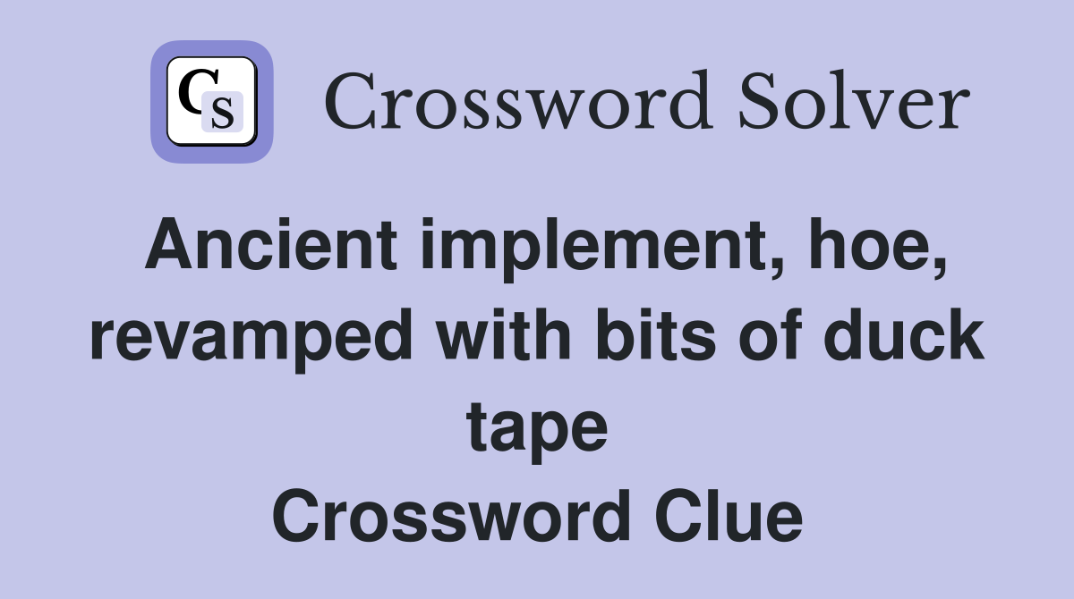 Ancient implement hoe revamped with bits of duck tape Crossword