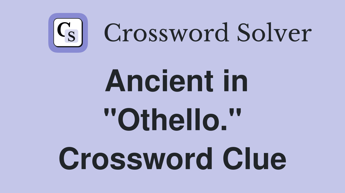 Ancient in "Othello." Crossword Clue