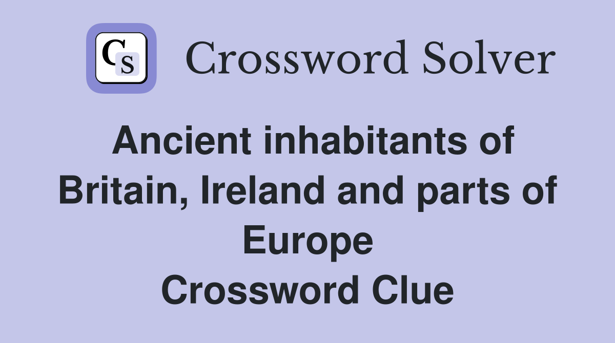 Ancient inhabitants of Britain, Ireland and parts of Europe Crossword Clue
