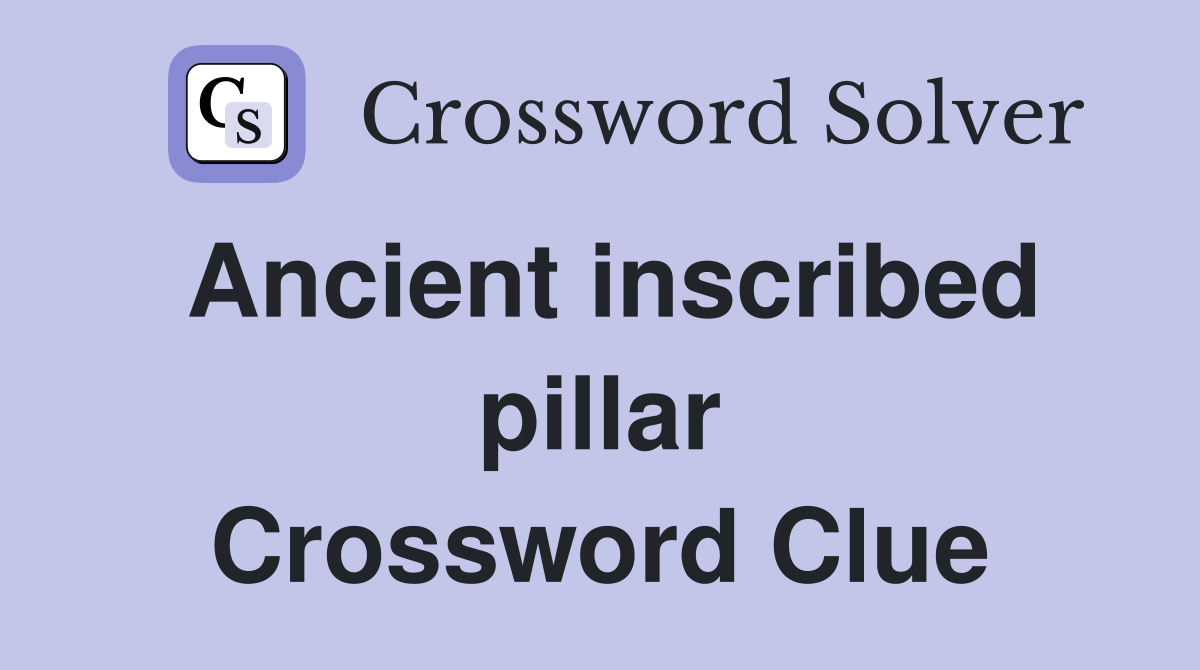 Ancient inscribed pillar Crossword Clue