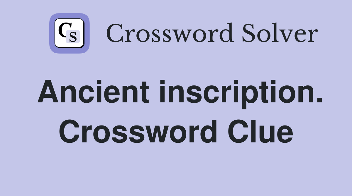 Ancient inscription. Crossword Clue