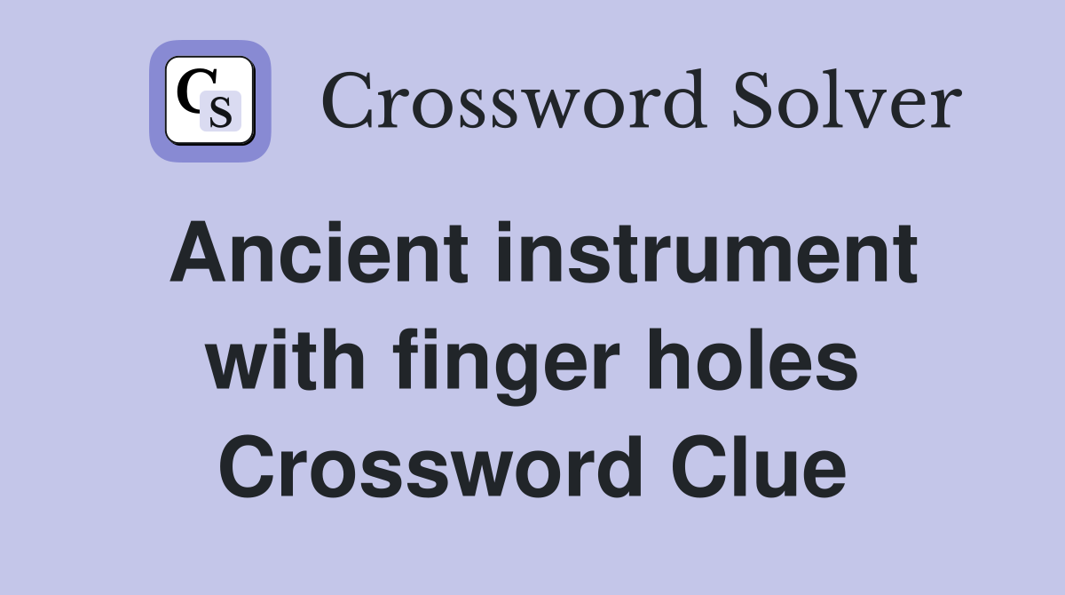 Ancient instrument with finger holes Crossword Clue