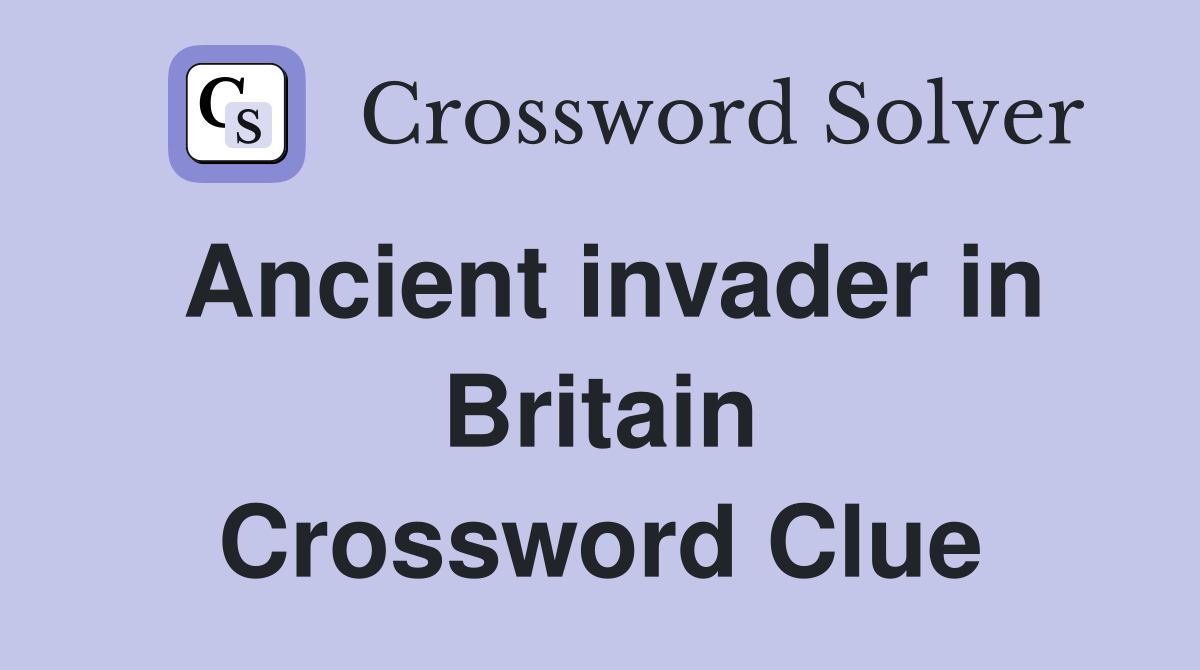 Ancient invader in Britain Crossword Clue