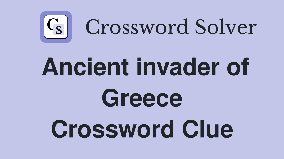 Ancient invader of Greece Crossword Clue