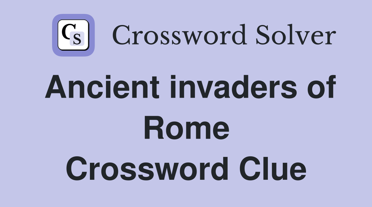 Ancient invaders of Rome Crossword Clue