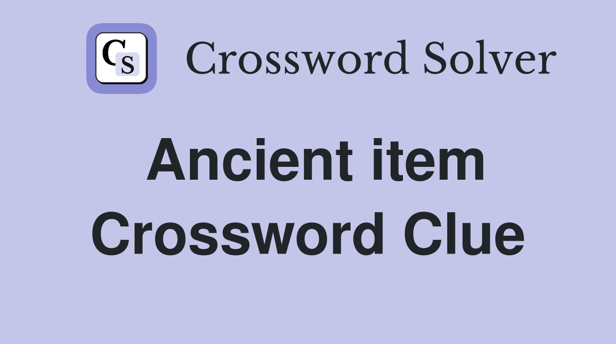 Ancient item Crossword Clue