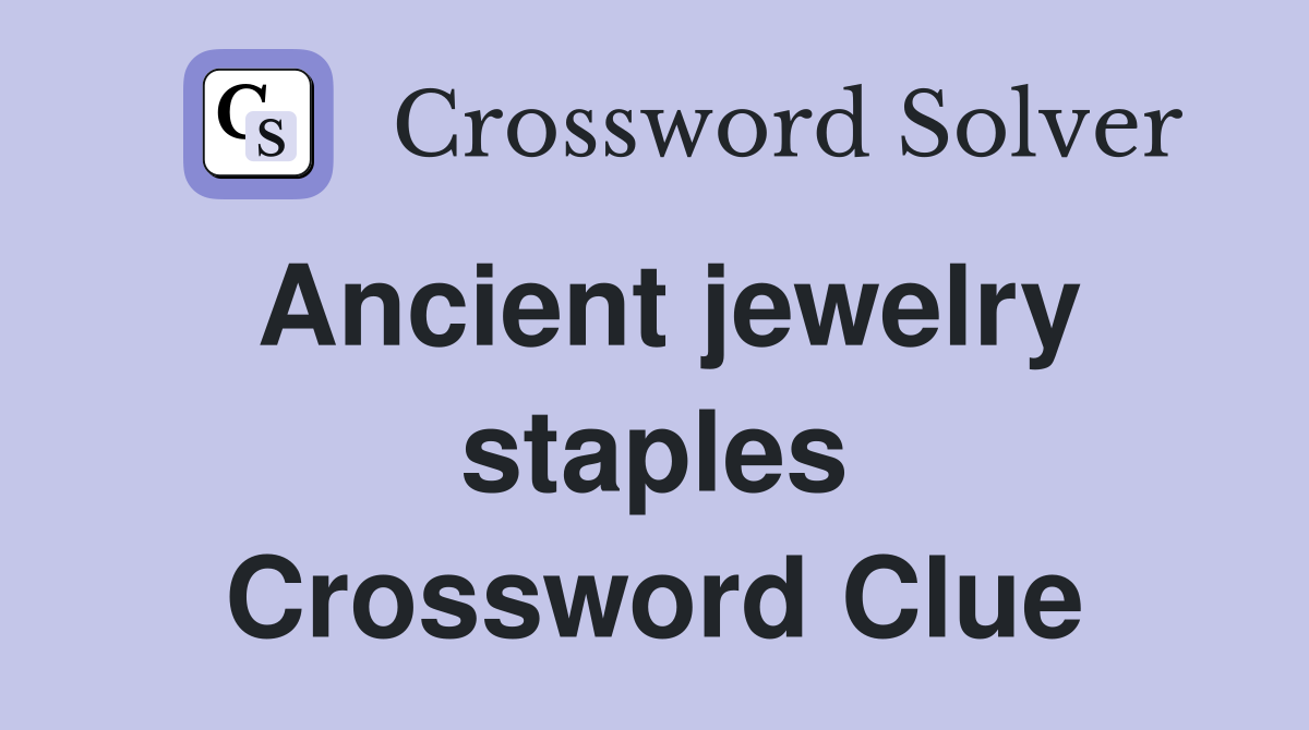 Ancient jewelry staples Crossword Clue