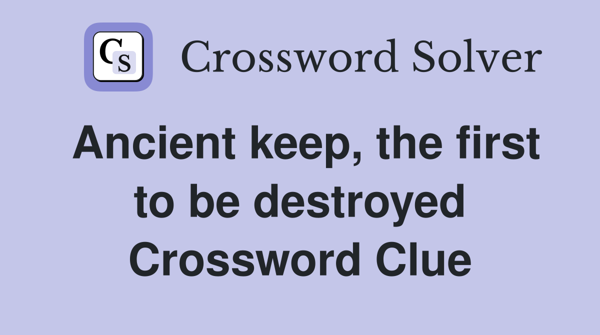 Ancient keep, the first to be destroyed Crossword Clue