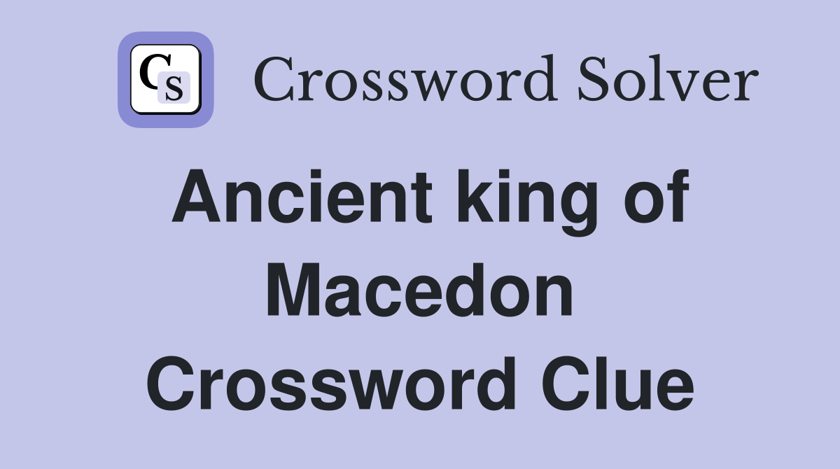 Ancient king of Macedon Crossword Clue