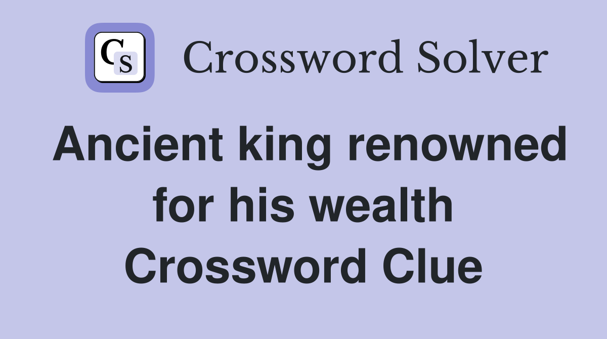 Ancient king renowned for his wealth Crossword Clue