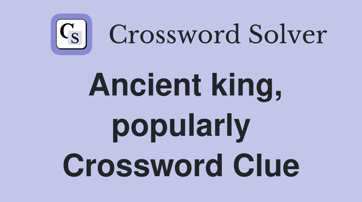 Ancient king, popularly Crossword Clue