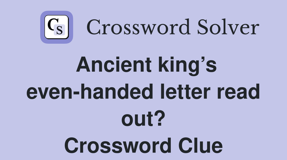 Ancient king’s even-handed letter read out? Crossword Clue