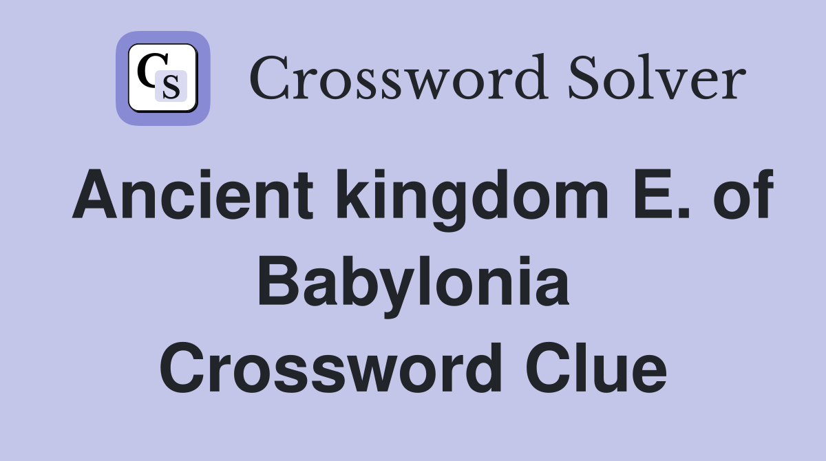 Ancient kingdom E. of Babylonia Crossword Clue