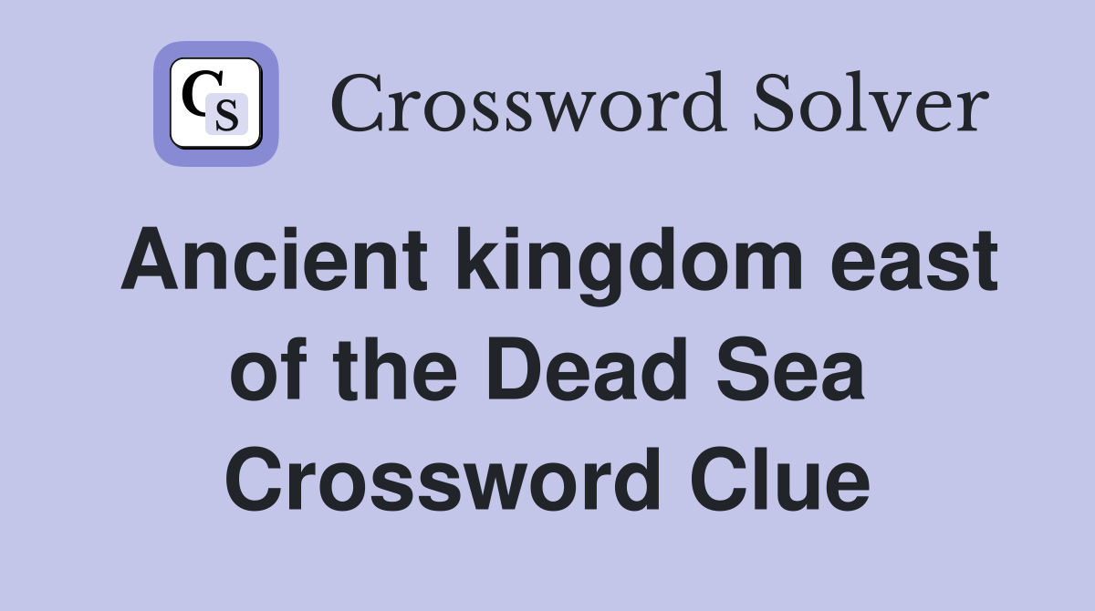 Ancient kingdom east of the Dead Sea Crossword Clue